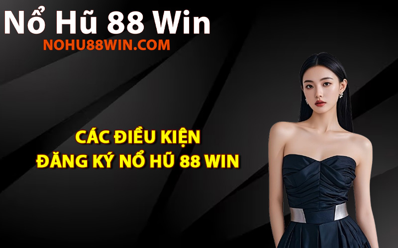 Các điều kiện đăng ký Nổ Hũ 88 Win