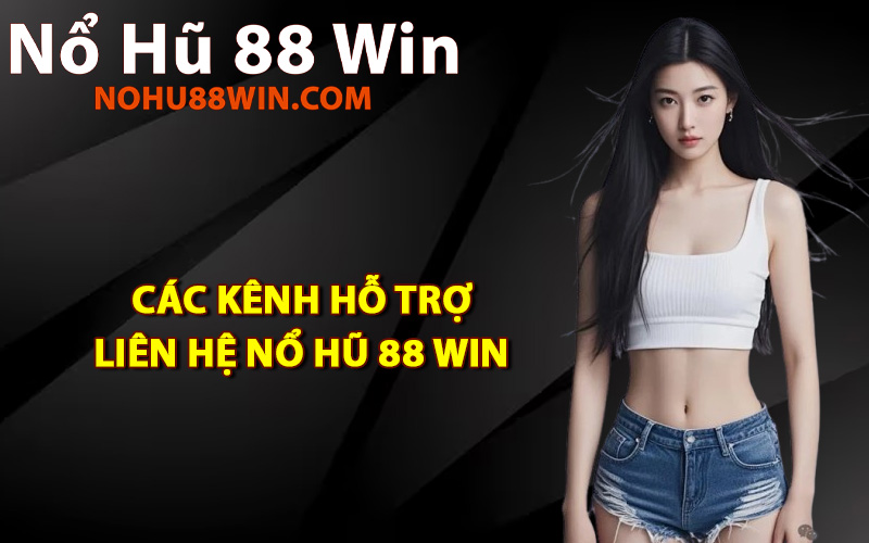 Các kênh hỗ trợ liên hệ Nổ Hũ 88 Win