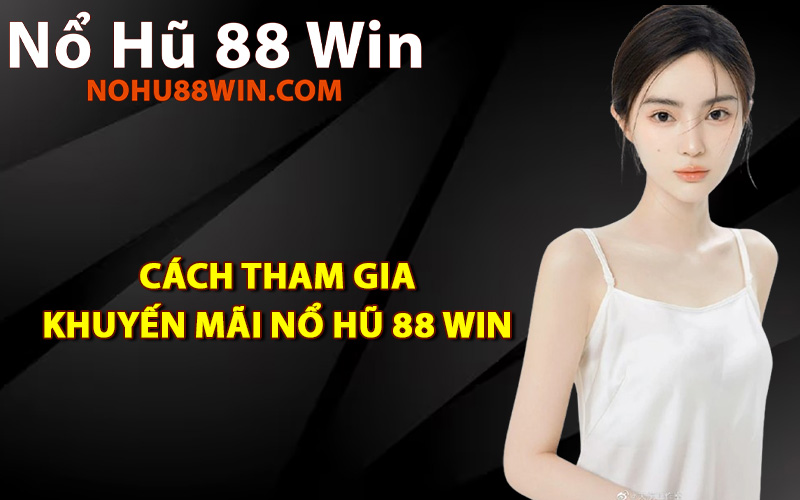 Cách tham gia khuyến mãi Nổ Hũ 88 Win