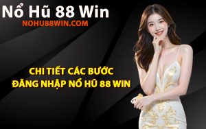 Chi tiết các bước đăng nhập Nổ Hũ 88 Win