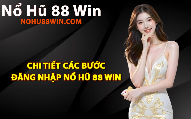 Chi tiết các bước đăng nhập Nổ Hũ 88 Win