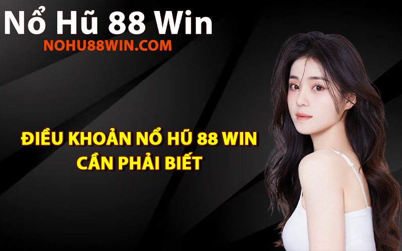 Điều khoản Nổ Hũ 88 Win cần phải biết
