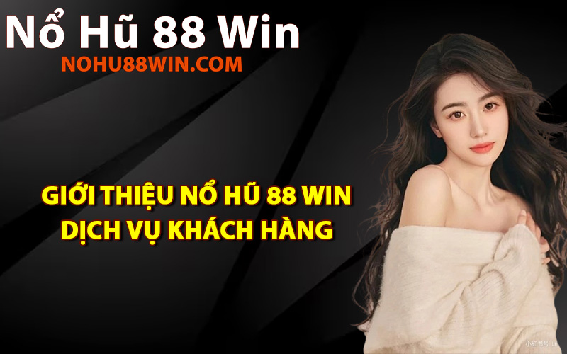 Giới thiệu Nổ Hũ 88 Win dịch vụ khách hàng