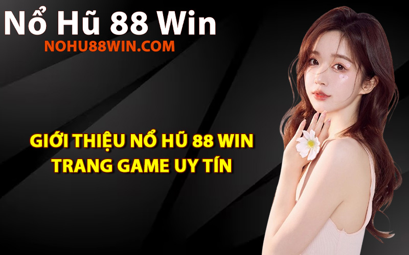 Giới thiệu Nổ Hũ 88 Win trang game uy tín