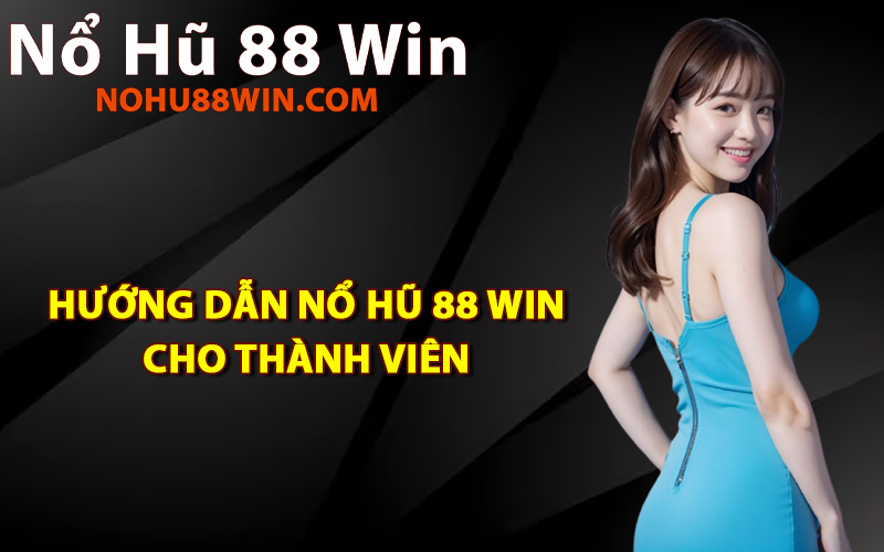 Hướng dẫn Nổ Hũ 88 Win cho thành viên