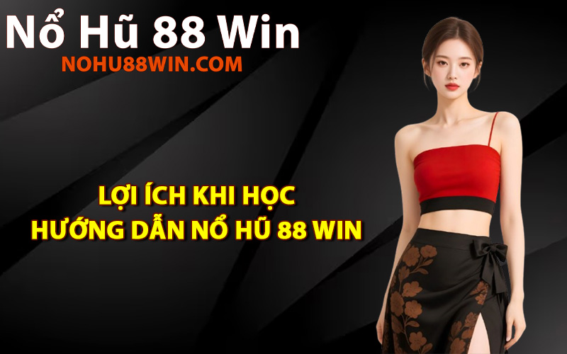 Lợi ích khi học hướng dẫn Nổ Hũ 88 Win