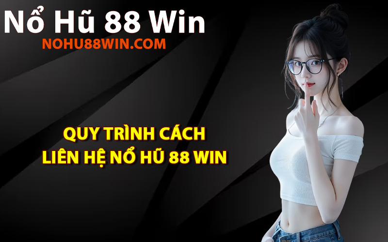 Quy trình cách liên hệ Nổ Hũ 88 Win