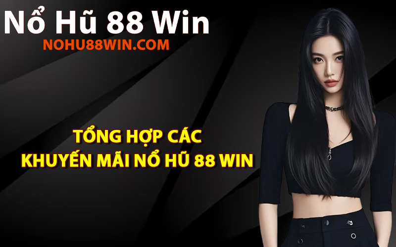Tổng hợp các khuyến mãi Nổ Hũ 88 Win